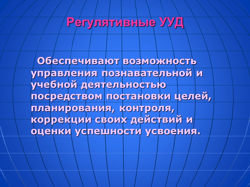 Регулятивные УУД     Обеспечивают возможность управления познавательной и учебной деятельностью посредством